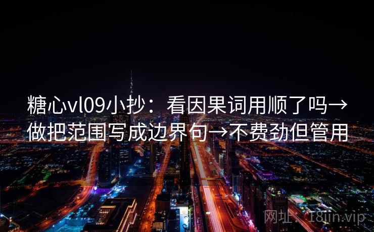 糖心vl09小抄：看因果词用顺了吗→做把范围写成边界句→不费劲但管用  第2张