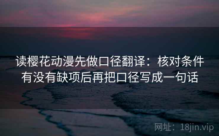 读樱花动漫先做口径翻译：核对条件有没有缺项后再把口径写成一句话  第2张