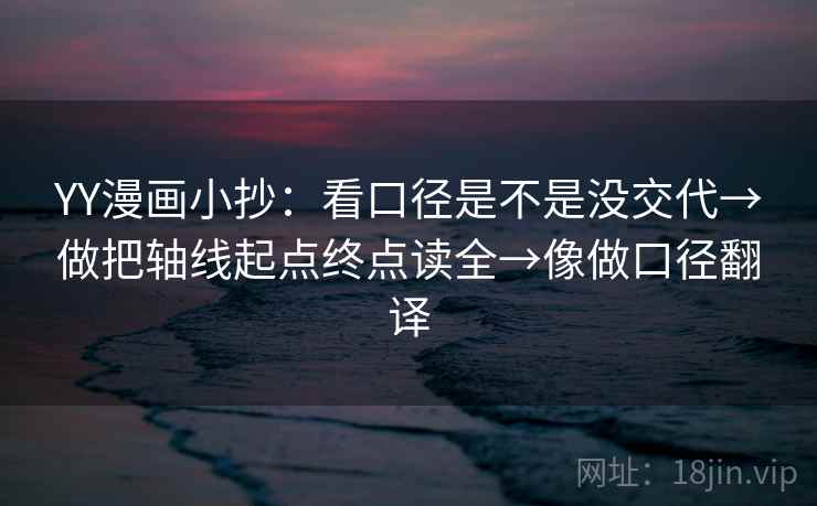 YY漫画小抄：看口径是不是没交代→做把轴线起点终点读全→像做口径翻译  第2张