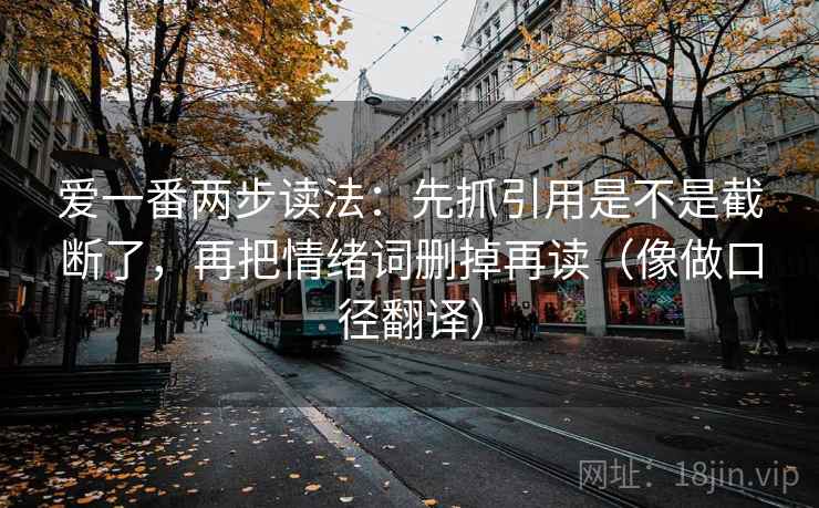 爱一番两步读法：先抓引用是不是截断了，再把情绪词删掉再读（像做口径翻译）  第2张