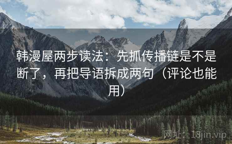 韩漫屋两步读法：先抓传播链是不是断了，再把导语拆成两句（评论也能用）