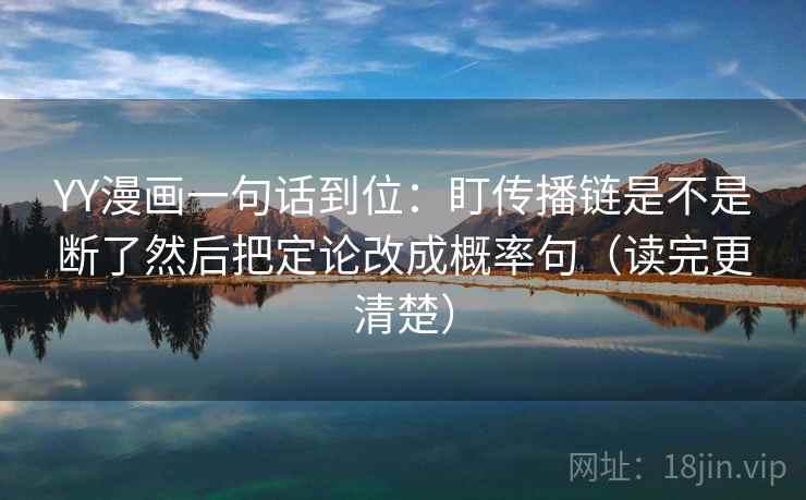 YY漫画一句话到位：盯传播链是不是断了然后把定论改成概率句（读完更清楚）  第2张