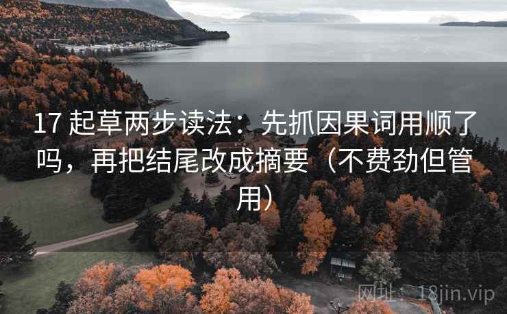 17 起草两步读法:先抓因果词用顺了吗,再把结尾改成摘要(不费劲但管用) 第2张 17 起草两步读法:先抓因果词用顺了吗,再把结尾改成摘要(不费劲但管用) 第2张