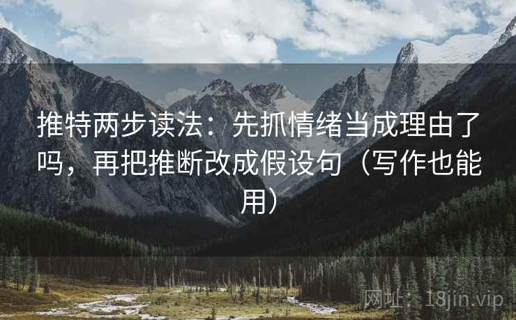 推特两步读法:先抓情绪当成理由了吗,再把推断改成假设句(写作也能用) 第2张 推特两步读法:先抓情绪当成理由了吗,再把推断改成假设句(写作也能用) 第2张