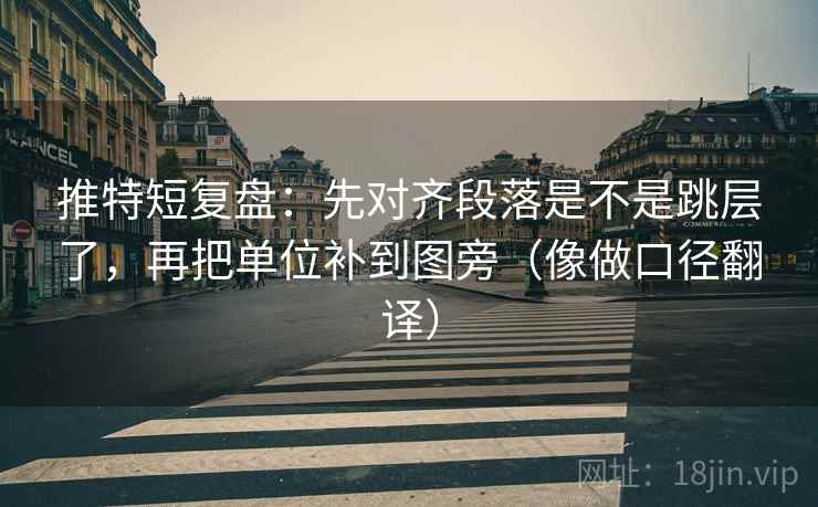 推特短复盘:先对齐段落是不是跳层了,再把单位补到图旁(像做口径翻译) 第2张 推特短复盘:先对齐段落是不是跳层了,再把单位补到图旁(像做口径翻译) 第2张