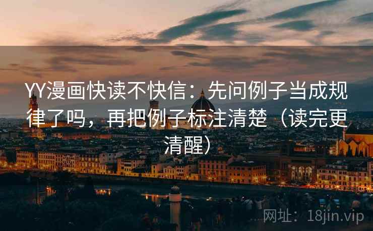 YY漫画快读不快信:先问例子当成规律了吗,再把例子标注清楚(读完更清醒)